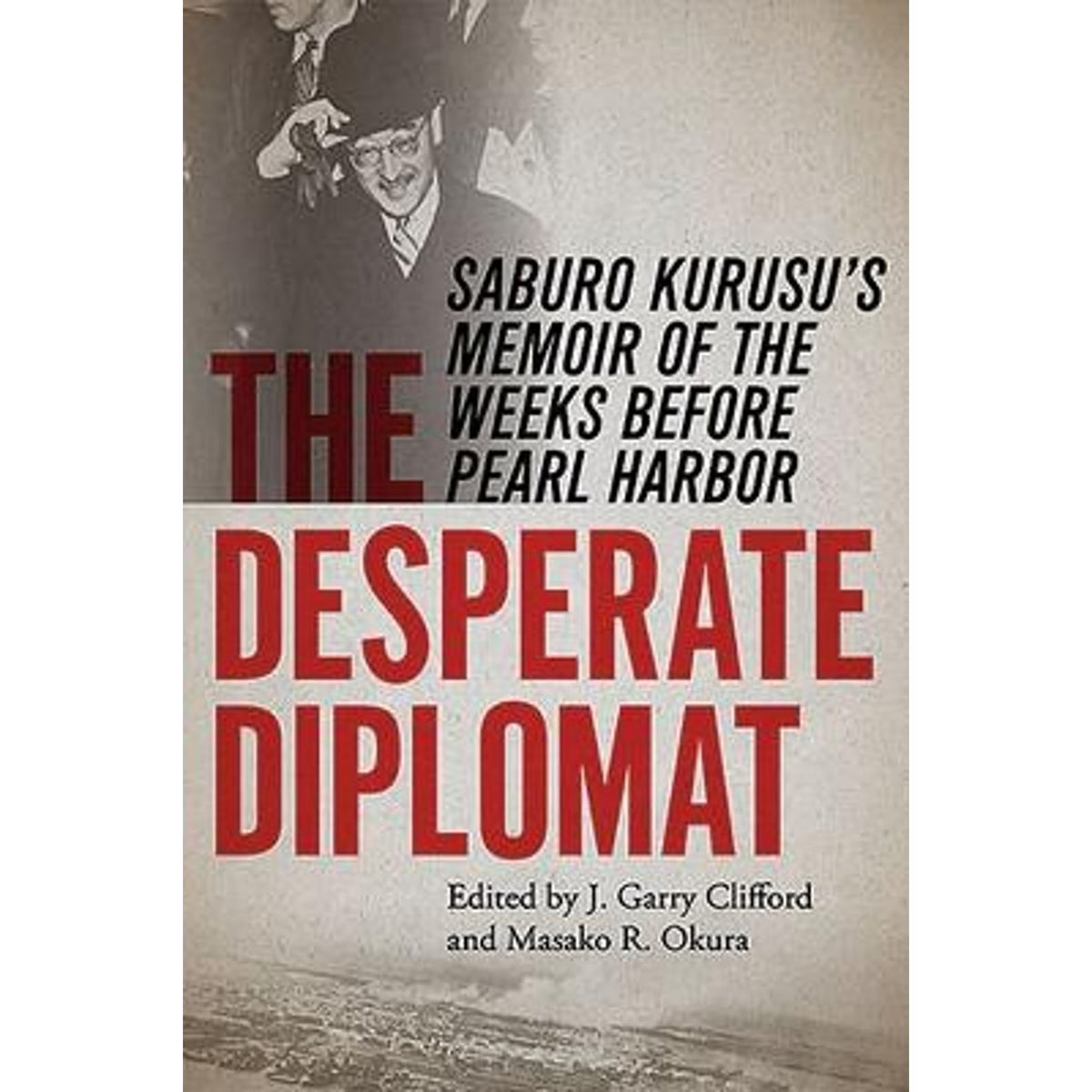 The Desperate Diplomat: Saburo Kurusu's Memoir of the Weeks Before Pearl Harbor (Hardcover) V176876